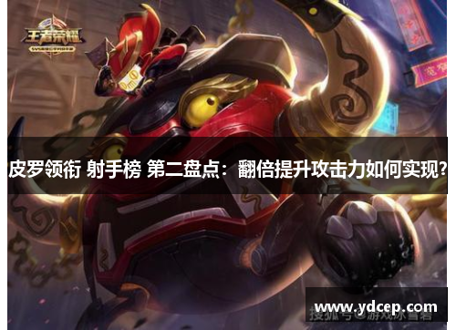 皮罗领衔 射手榜 第二盘点：翻倍提升攻击力如何实现？