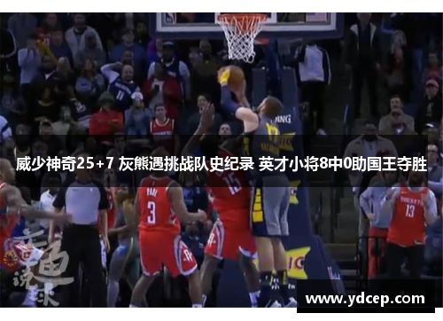 威少神奇25+7 灰熊遇挑战队史纪录 英才小将8中0助国王夺胜